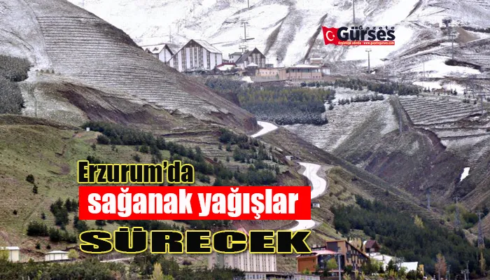 Erzurum’da sağanak yağışlar sürecek