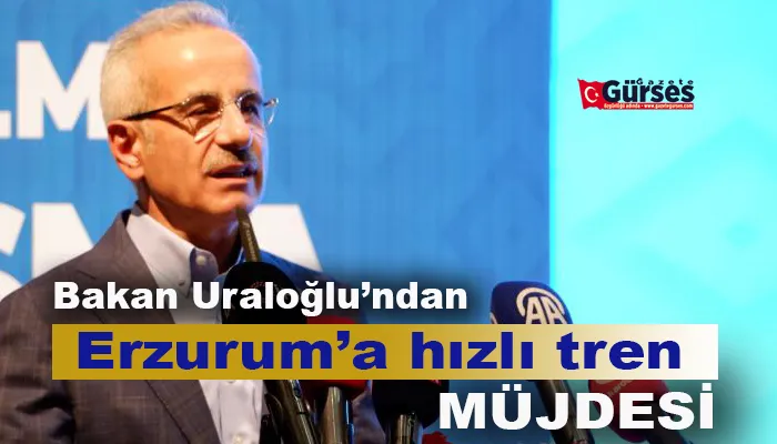 Bakan Uraloğlu’ndan Erzurum’a hızlı tren müjdesi