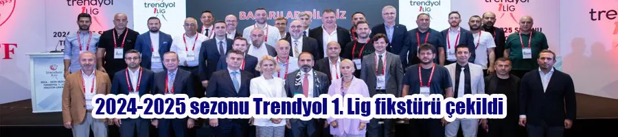 2024-2025 sezonu Trendyol 1. Lig fikstürü çekildi