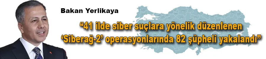 Bakan Yerlikaya: “41 ilde siber suçlara yönelik düzenlenen ‘Siberağ-2’ operasyonlarında 82 şüpheli yakalandı”