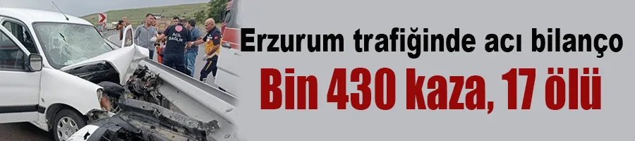 Erzurum trafiğinde acı bilanço: Bin 430 kaza, 17 ölü