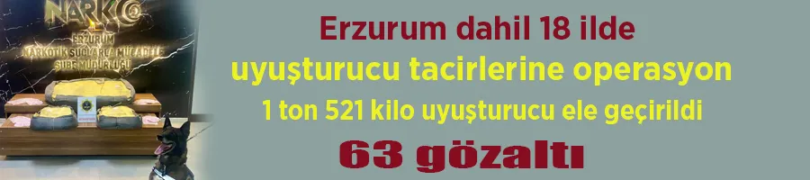 18 ilde uyuşturucu tacirlerine operasyon: 1 ton 521 kilo uyuşturucu ele geçirildi, 63 gözaltı