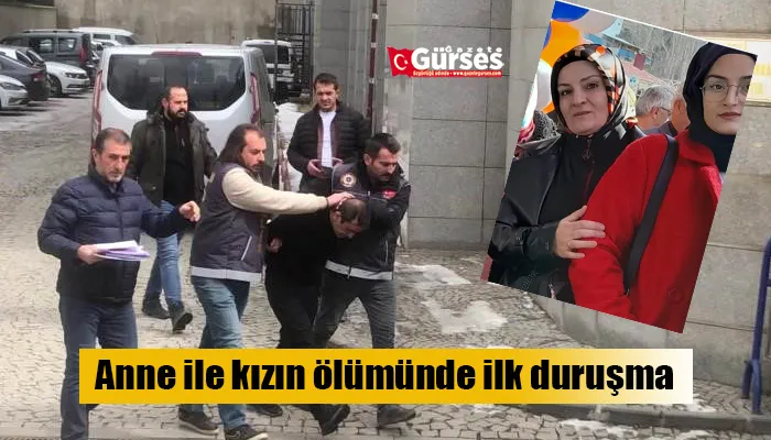 Anne ile kızın ölümünde ilk duruşma