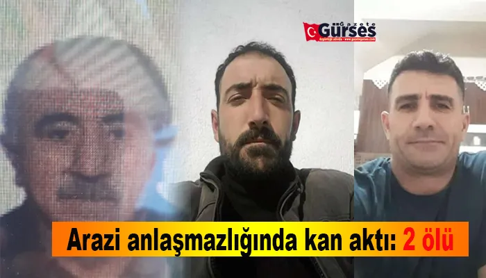 Arazi anlaşmazlığında kan aktı: 2 ölü