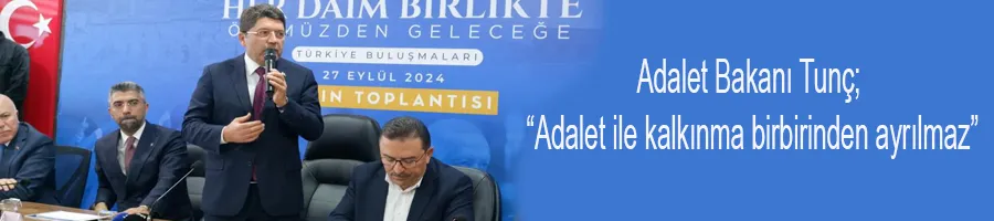 Adalet Bakanı Tunç; “Adalet ile kalkınma birbirinden ayrılmaz”