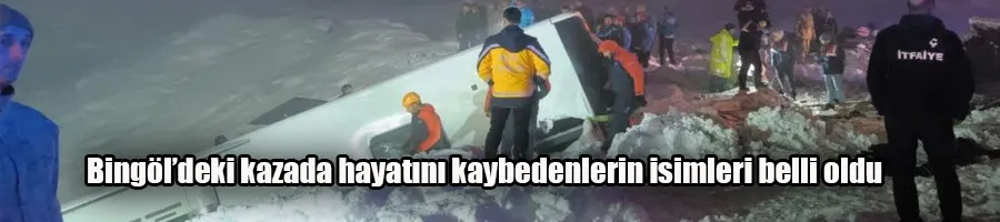 Bingöl’deki kazada hayatını kaybedenlerin isimleri belli oldu