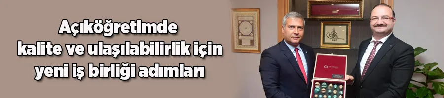 Açıköğretimde kalite ve ulaşılabilirlik için yeni iş birliği adımları