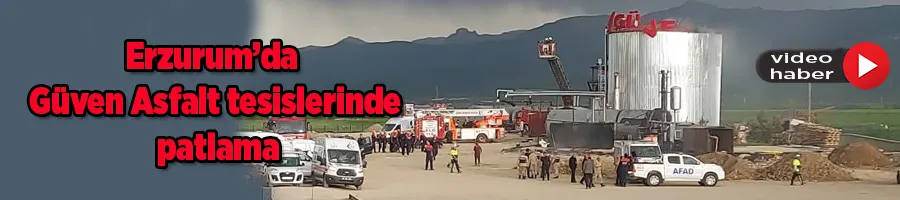 Erzurum’da Güven Asfalt tesislerinde patlama