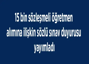15 bin sözleşmeli öğretmen alımına ilişkin sözlü sınav duyurusu yayımladı
