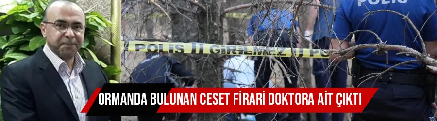 Ormanda bulunan ceset firari doktora ait çıktı