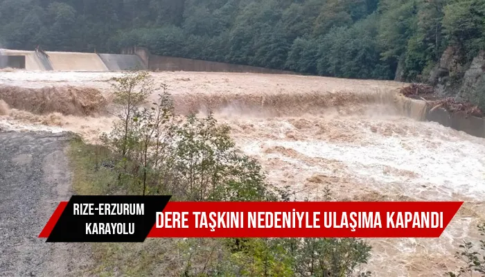 Rize-Erzurum karayolu İkizdere santral mevkiinde dere taşkını nedeniyle ulaşıma kapandı