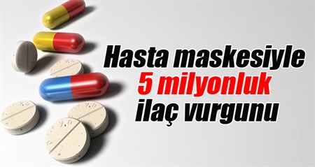 Hasta maskesiyle 5 milyonluk kanser ilaci vurgunu