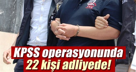 KPSS operasyonunda 22 zanli adliyeye sevk edildi