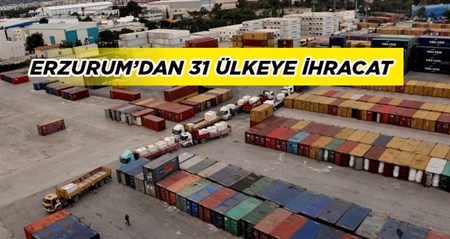 ERZURUM’DAN 31 ÜLKEYE IHRACAT