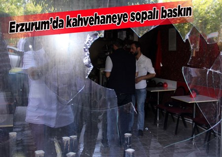 Erzurum’da kahvehaneye sopali baskin