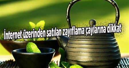 Internet üzerinden satilan zayiflama çaylarina dikkat