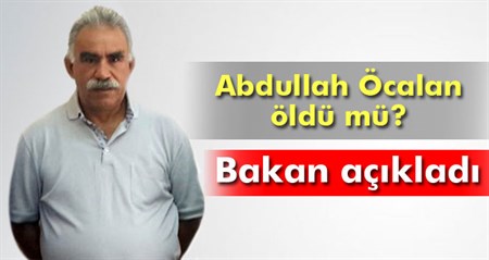 Bakan açikladi: Abdullah Öcalan öldü mü?