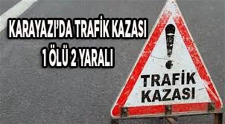 KARAYAZI’DA TRAFIK KAZASI: 1 ÖLÜ 2 YARALI