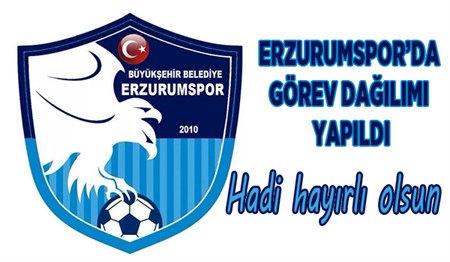 ERZURUMSPOR’DA GÖREV DAGILIMI YAPILDI