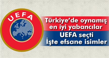 UEFA Türkiye’de oynamis en iyi yabancilari belirledi