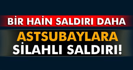 3 astsubaya silahli saldiri!