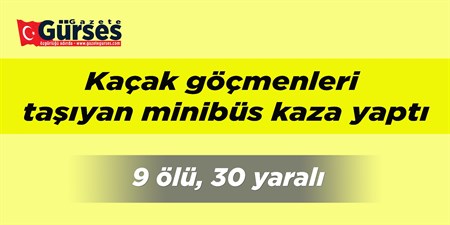 Mültecileri tasiyan minibüs kaza yapti: 9 ölü, 30 yarali