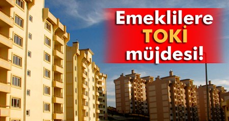 Emeklilere ‘TOKI’ müjdesi