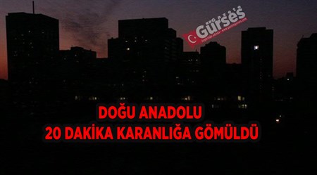 DOGU ANADOLU 20 DAKIKA KARANLIGA GÖMÜLDÜ