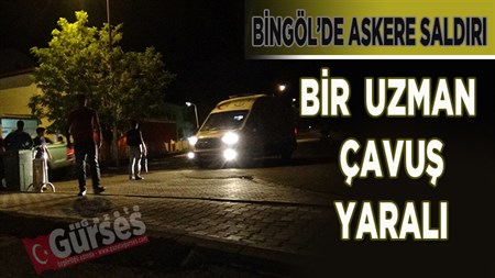 BINGÖL’DE ASKERE SALDIRI: 1 YARALI