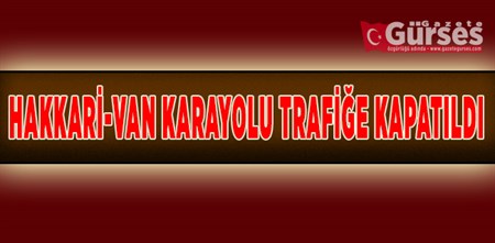 HAKKARI-VAN KARAYOLU TRAFIGE KAPATILDI