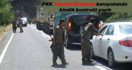 PKK Tunceli-Erzincan karayolunda kimlik kontrolü yapti