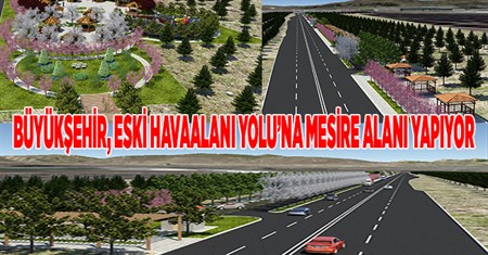 BÜYÜKSEHIR, ESKI HAVAALANI YOLU’NA MESIRE ALANI YAPIYO