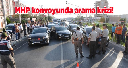 MHP konvoyunda arama krizi!