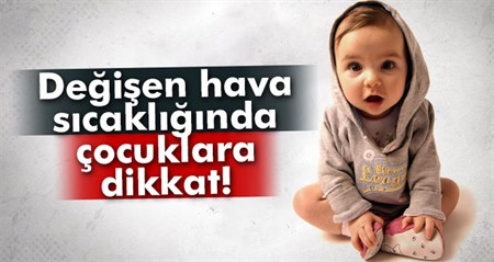 Degisen hava sicakliginda çocuklara dikkat!