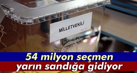 54 milyon seçmen yarin sandiga gidiyor