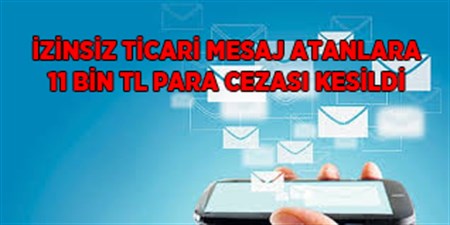 IZINSIZ TICARI MESAJ ATANLARA 11 BIN TL PARA CEZASI KESILDI