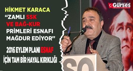 HIKMET KARACA: “ZAMLI SSK VE BAG-KUR PRIMLERI ESNAFI MAGDUR EDIYOR”