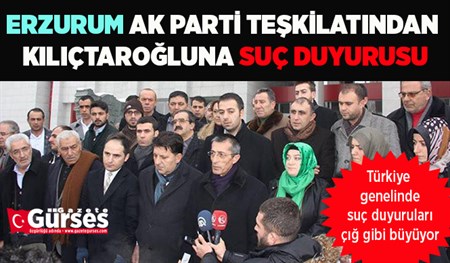 ERZURUM AK PARTI TESKILATINDAN KILIÇTAROGLUNA SUÇ DUYURUSU