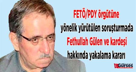 FETHULLAH GÜLEN VE KARDESI HAKKINDA YAKALAMA KARARI