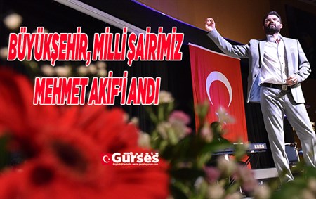 BÜYÜKSEHIR, MILLI SAIRIMIZ MEHMET AKIF’I ANDI