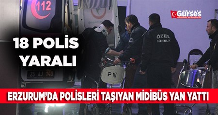 ERZURUM’DA POLISLERI TASIYAN MIDIBÜS YAN YATTI: 18 POLIS YARALI