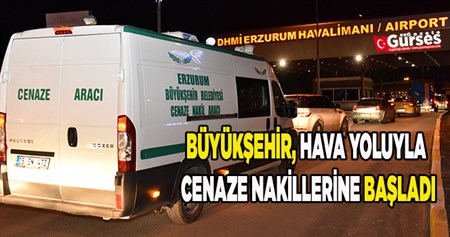 BÜYÜKSEHIR, HAVA YOLUYLA CENAZE NAKILLERINE BASLADI