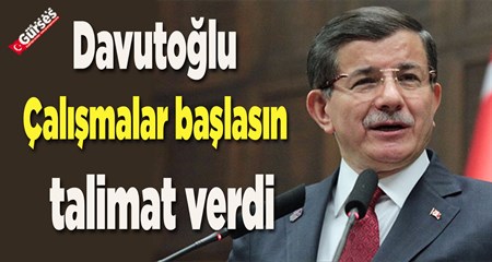 Davutoglu, çalismalara baslanmasi talimatini verdi