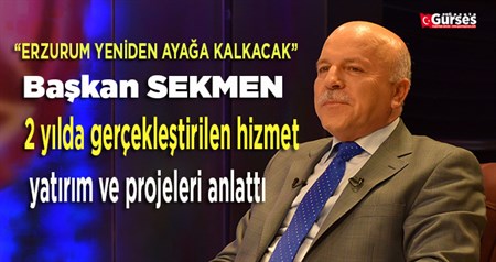 SEKMEN: “ERZURUM YENIDEN AYAGA KALKACAK”