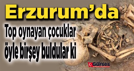 Erzurum’da top oynayan çocuklar 7 kisiye ait kafatasi kemikleri buldu.