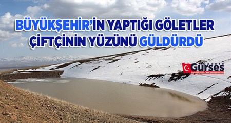 BÜYÜKSEHIR’IN YAPTIGI GÖLETLER ÇIFTÇININ YÜZÜNÜ GÜLDÜRDÜ