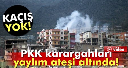 PKK karargahlari yaylim atesi altinda: Kaçis yok !