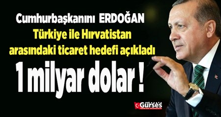 Erdogan hedefi açikladi: 1 milyar dolar !