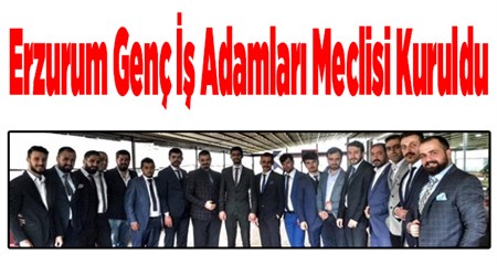 Erzurum Genç Is Adamlari Meclisi Kuruldu