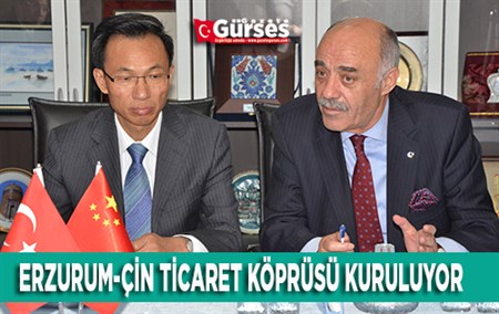 ERZURUM-ÇIN TICARET KÖPRÜSÜ KURULUYOR